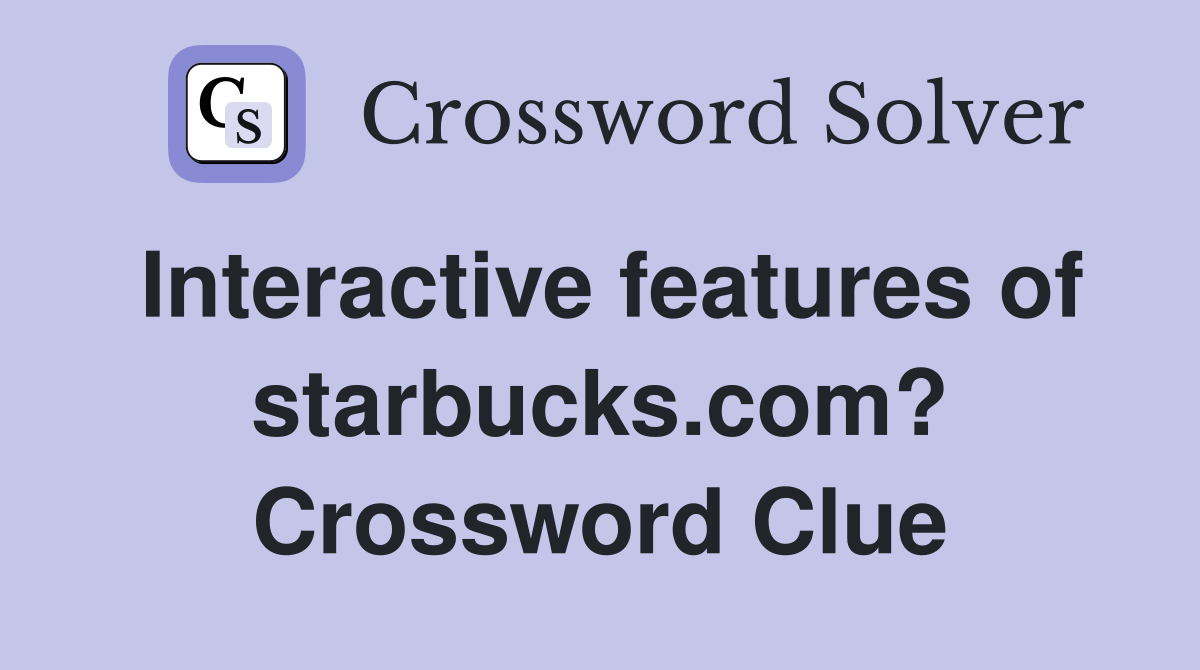 Interactive features of starbucks.com? Crossword Clue