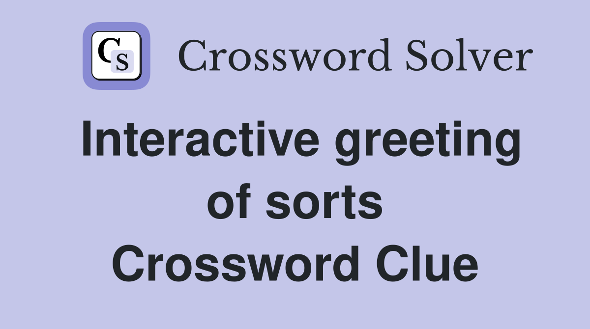 Interactive greeting of sorts Crossword Clue