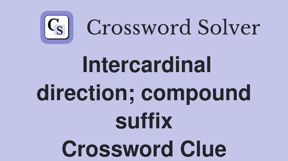 Intercardinal direction; compound suffix Crossword Clue