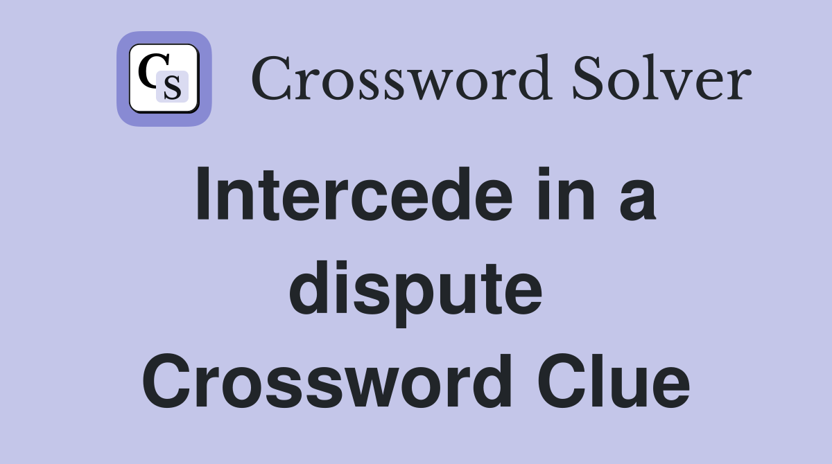 Intercede in a dispute Crossword Clue
