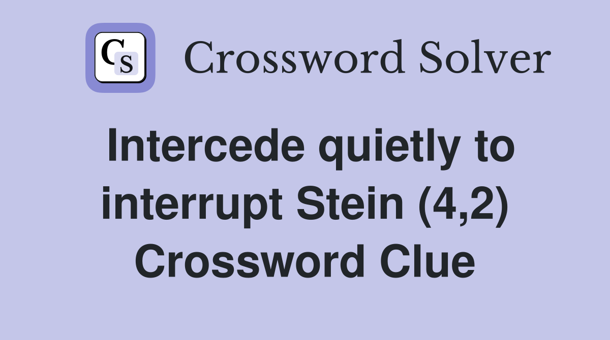 Intercede quietly to interrupt Stein (4,2) Crossword Clue