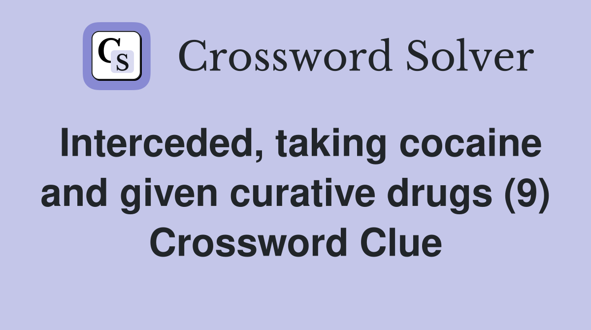Interceded, taking cocaine and given curative drugs (9) Crossword Clue