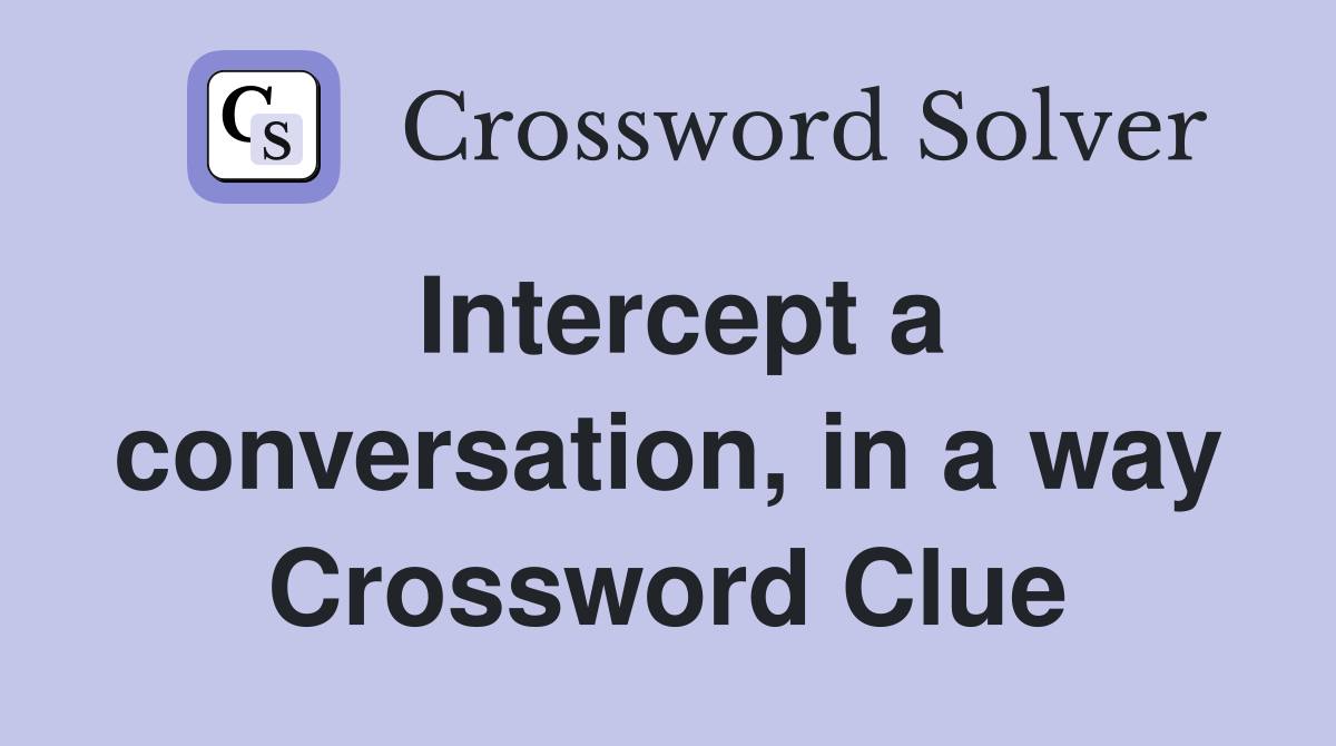 Intercept a conversation, in a way Crossword Clue