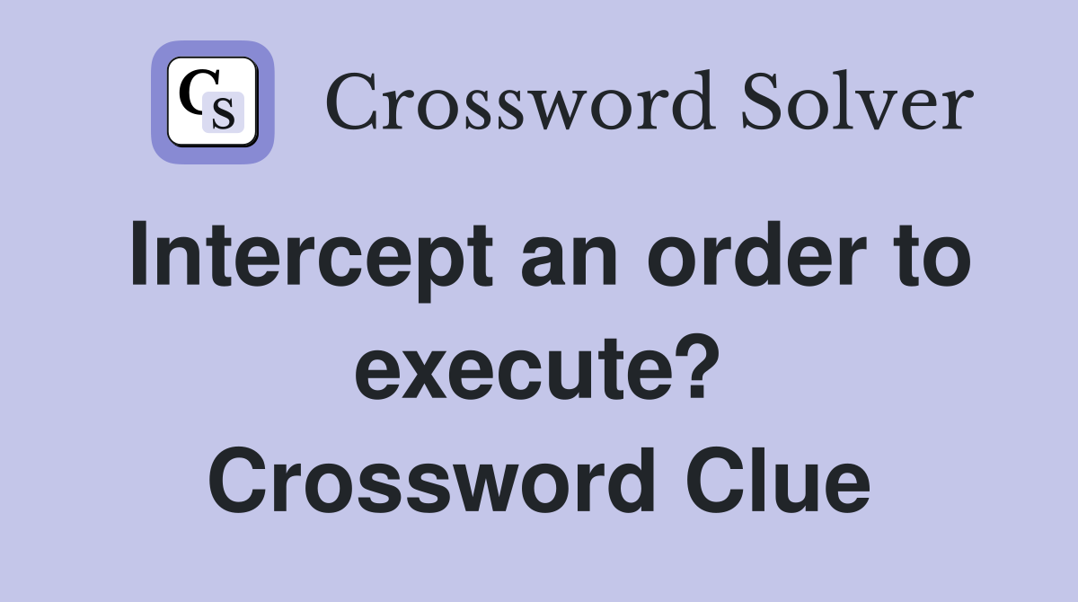 Intercept an order to execute? Crossword Clue