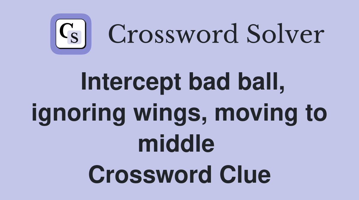 Intercept bad ball, ignoring wings, moving to middle  Crossword Clue