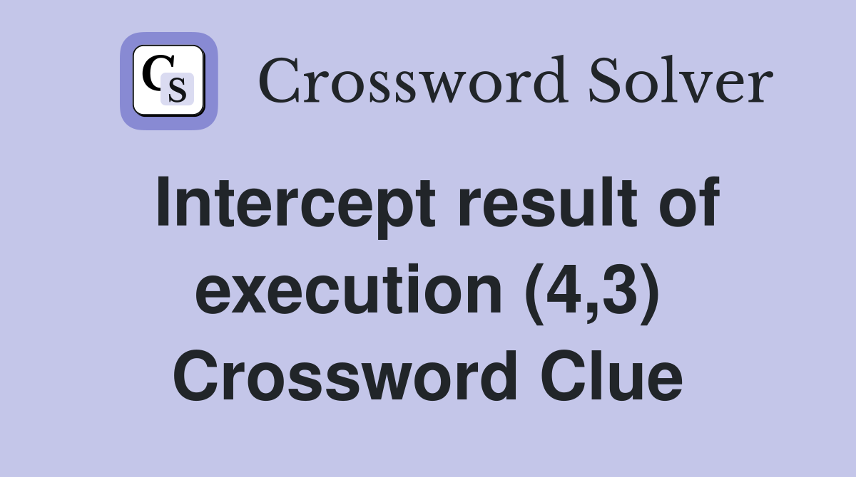 Intercept result of execution (4,3) Crossword Clue