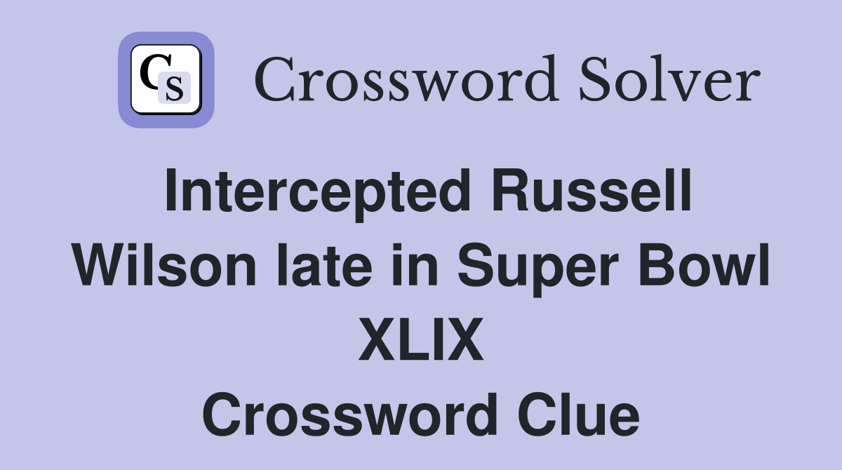 Intercepted Russell Wilson late in Super Bowl XLIX Crossword Clue