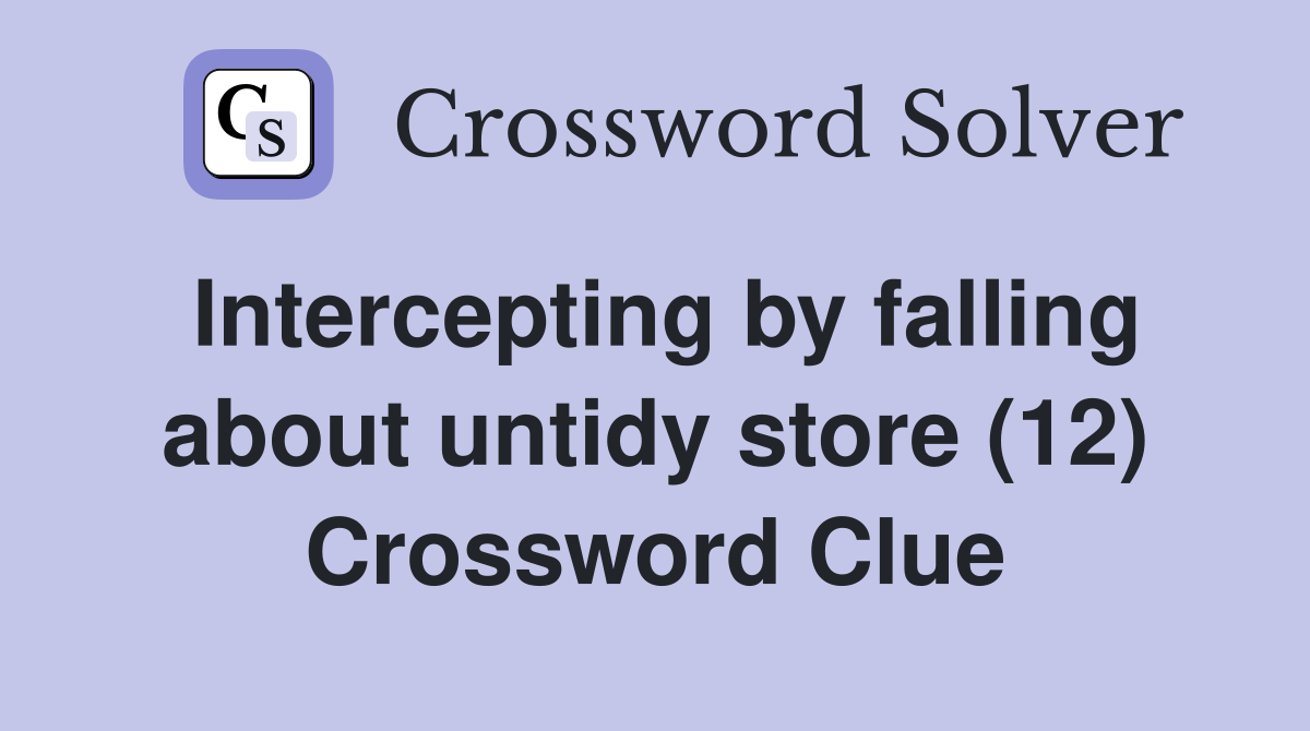 Intercepting by falling about untidy store (12) Crossword Clue