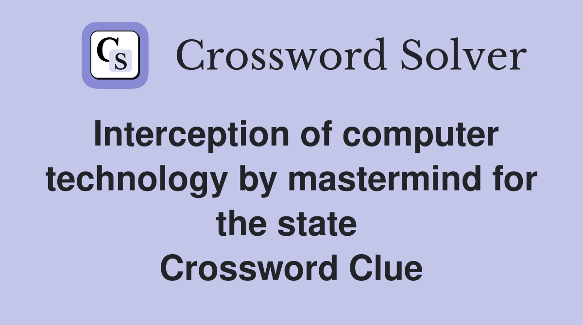 Interception of computer technology by mastermind for the state  Crossword Clue