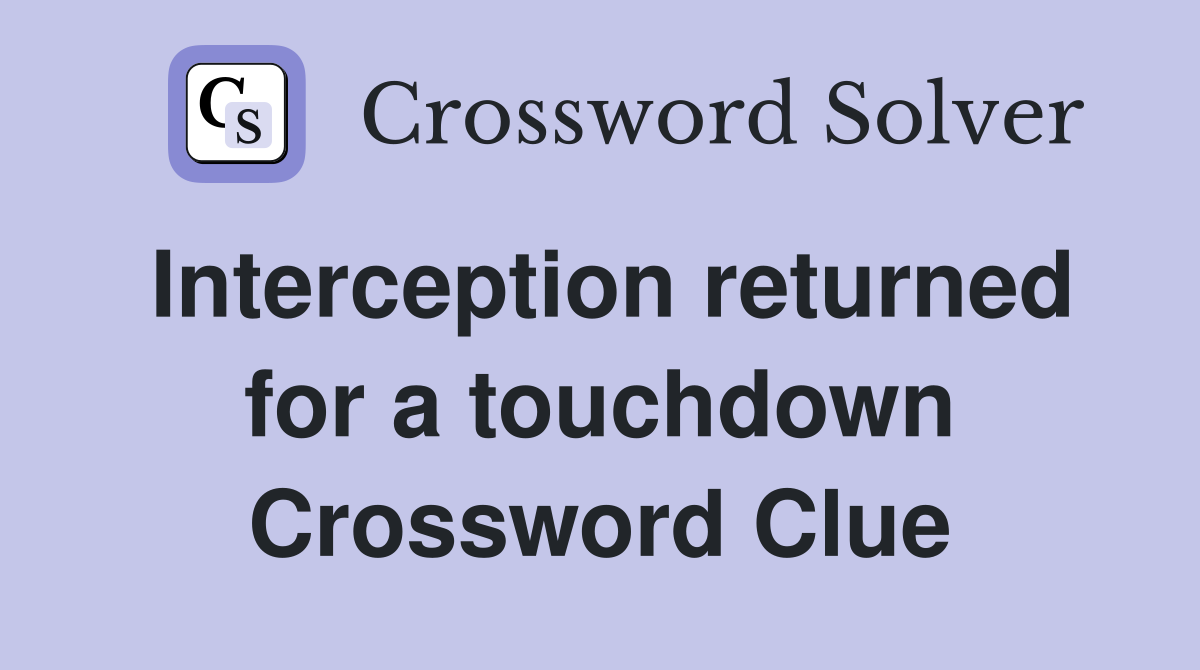 Interception returned for a touchdown Crossword Clue