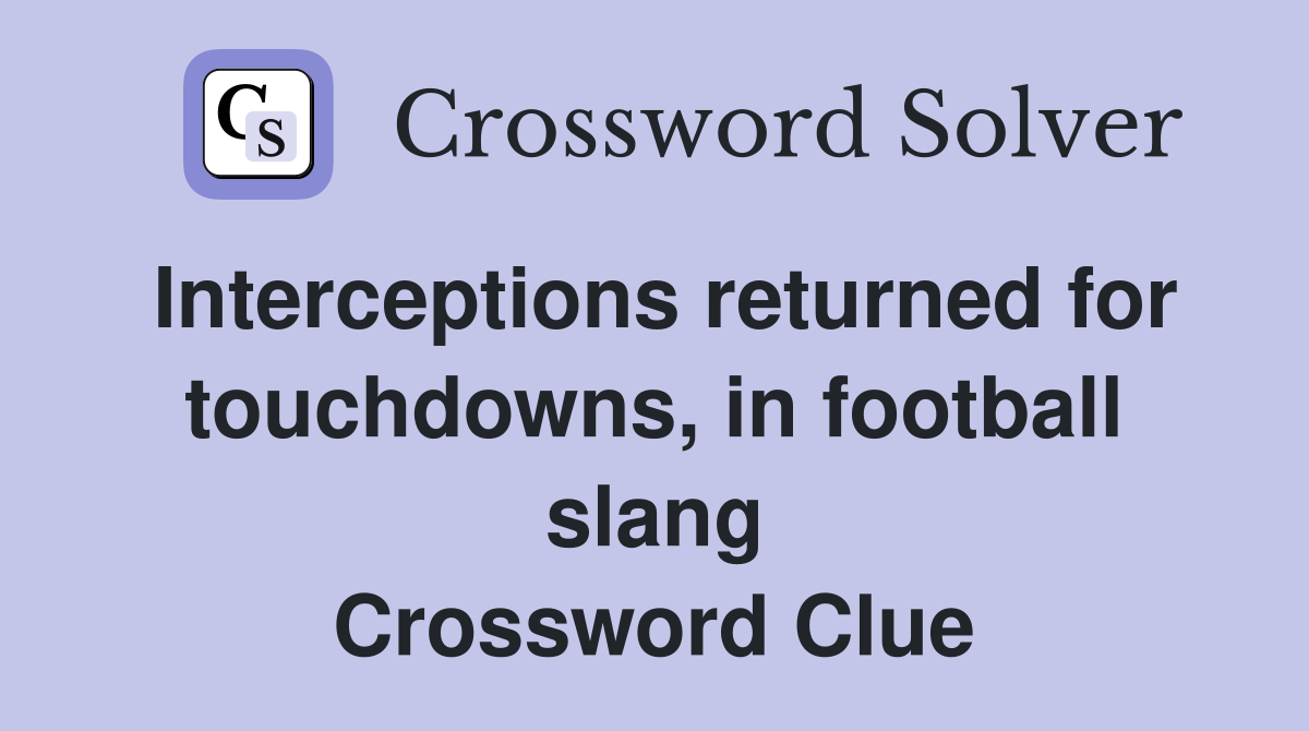 Interceptions returned for touchdowns, in football slang Crossword Clue