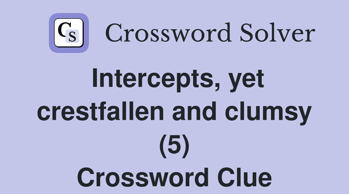 Intercepts, yet crestfallen and clumsy (5) Crossword Clue