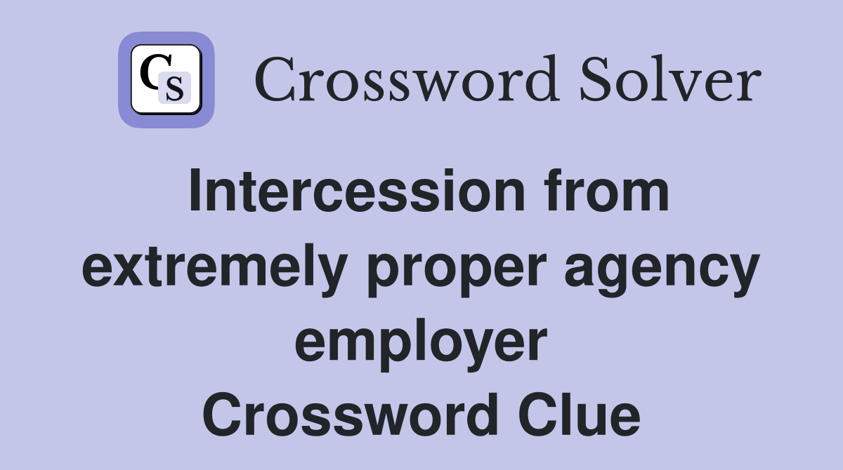 Intercession from extremely proper agency employer Crossword Clue
