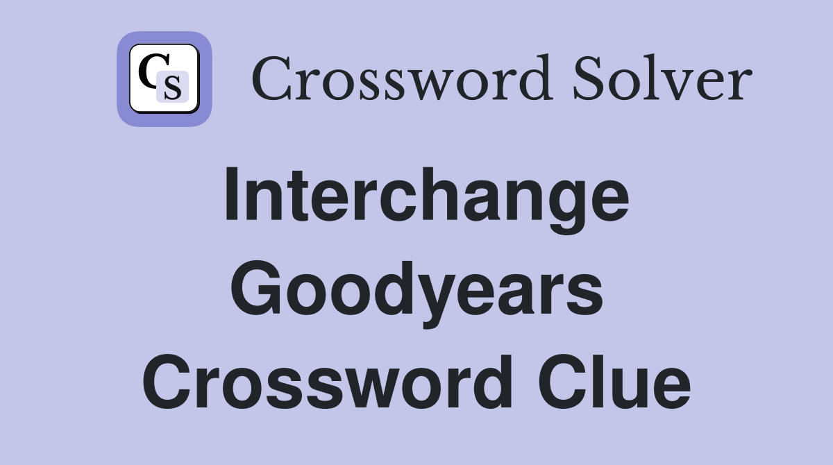 Interchange Goodyears Crossword Clue