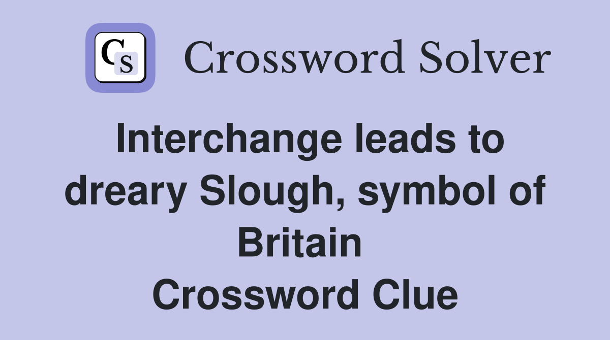 Interchange leads to dreary Slough, symbol of Britain  Crossword Clue
