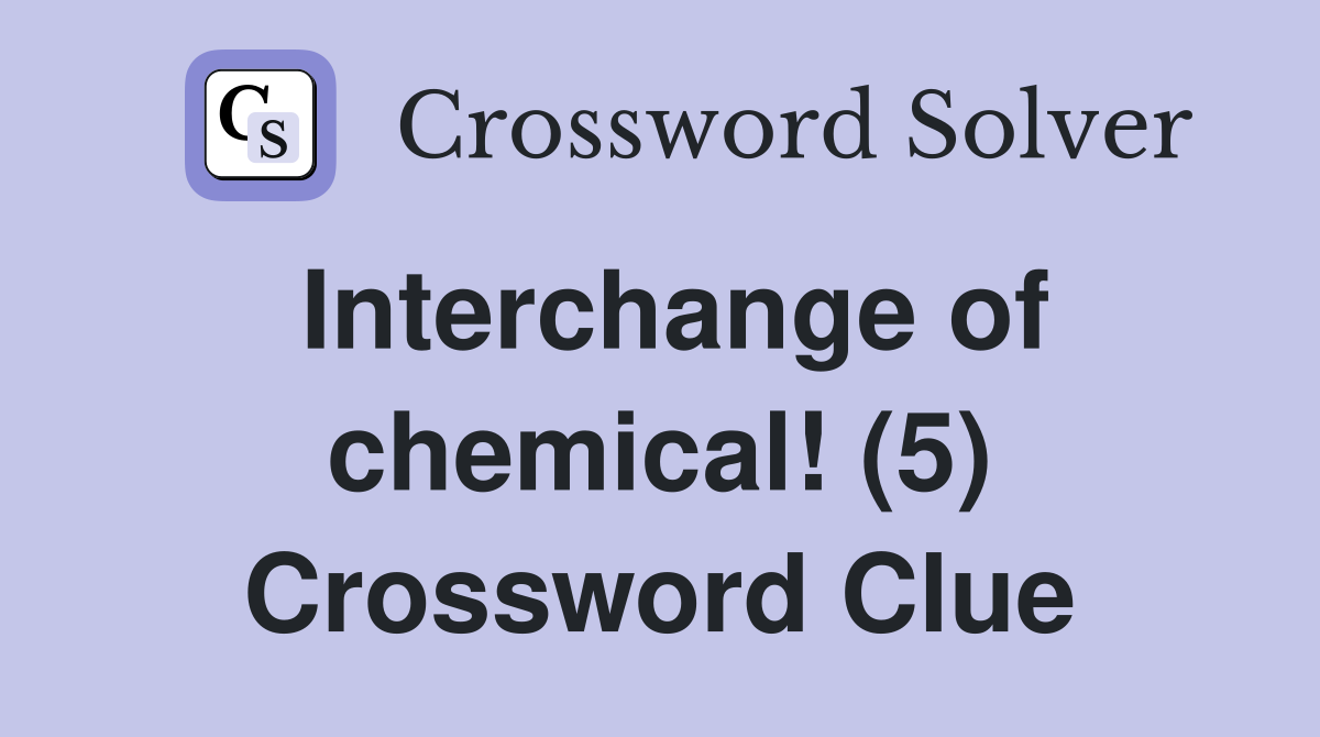 Interchange of chemical! (5) Crossword Clue