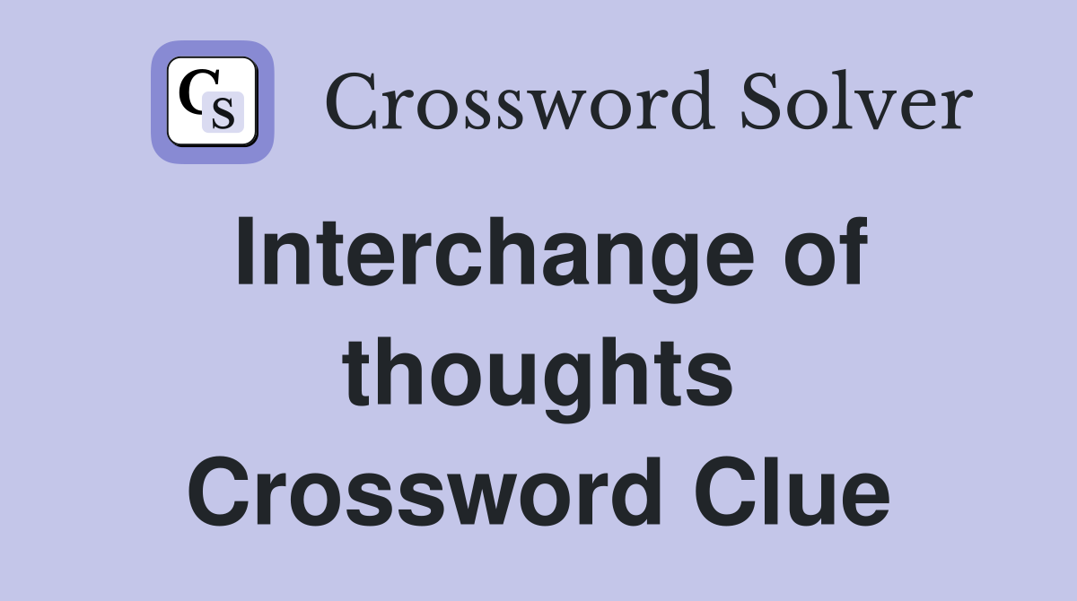Interchange of thoughts Crossword Clue