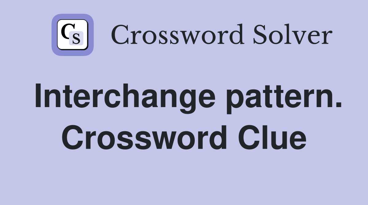 Interchange pattern. Crossword Clue