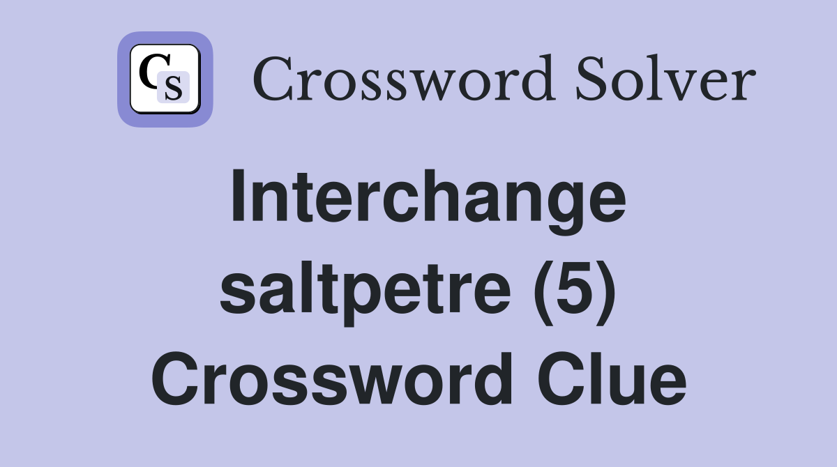 Interchange saltpetre (5) Crossword Clue