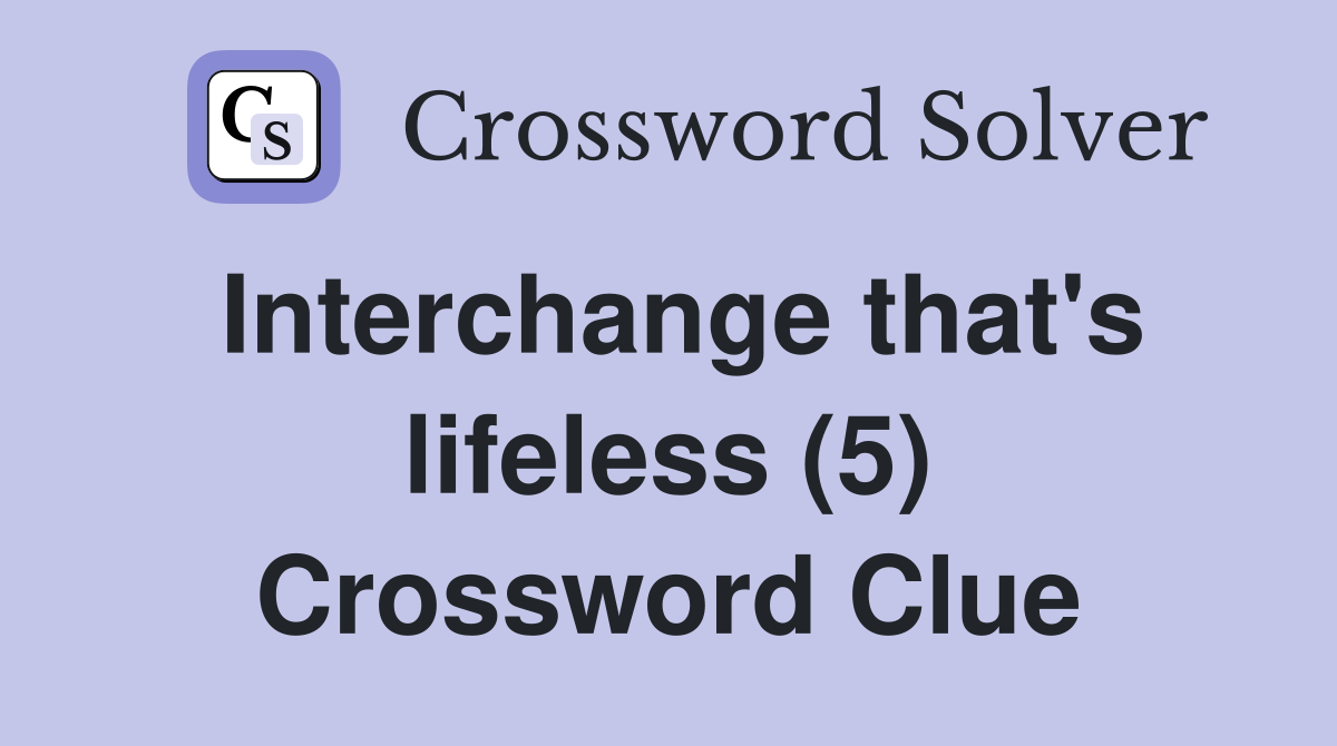 Interchange that's lifeless (5) Crossword Clue