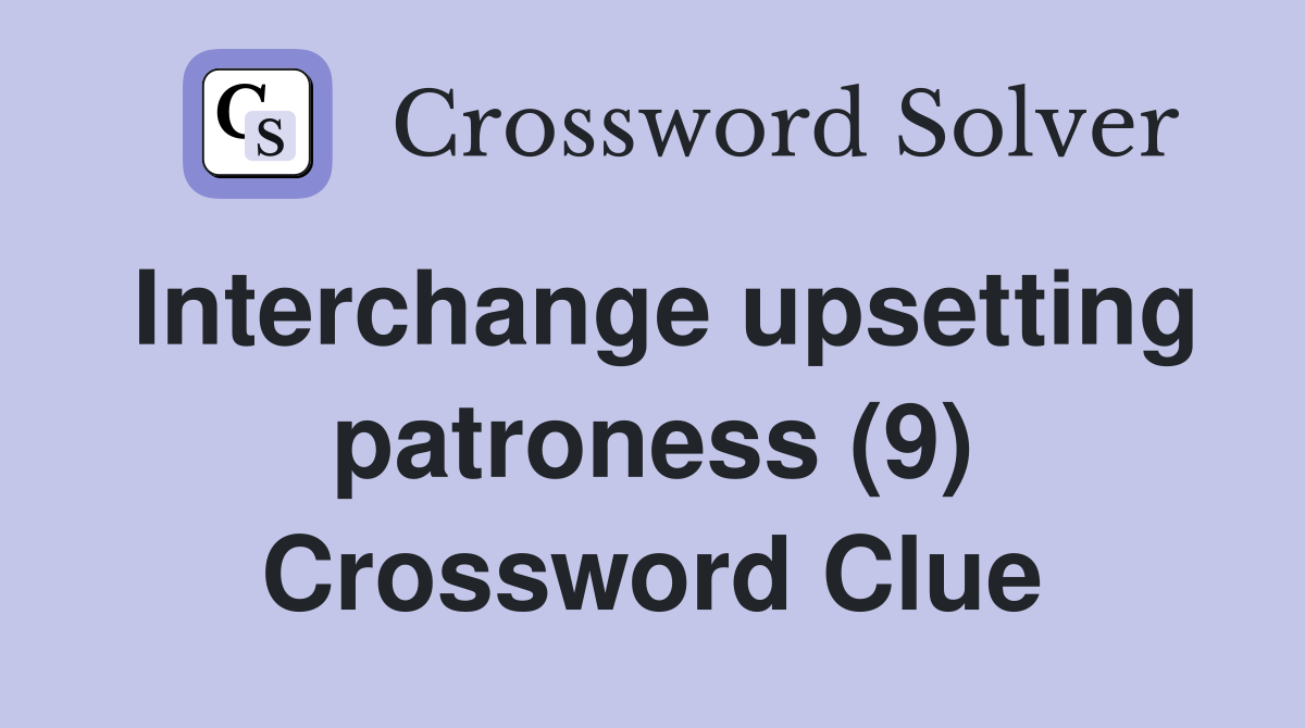 Interchange upsetting patroness (9) Crossword Clue
