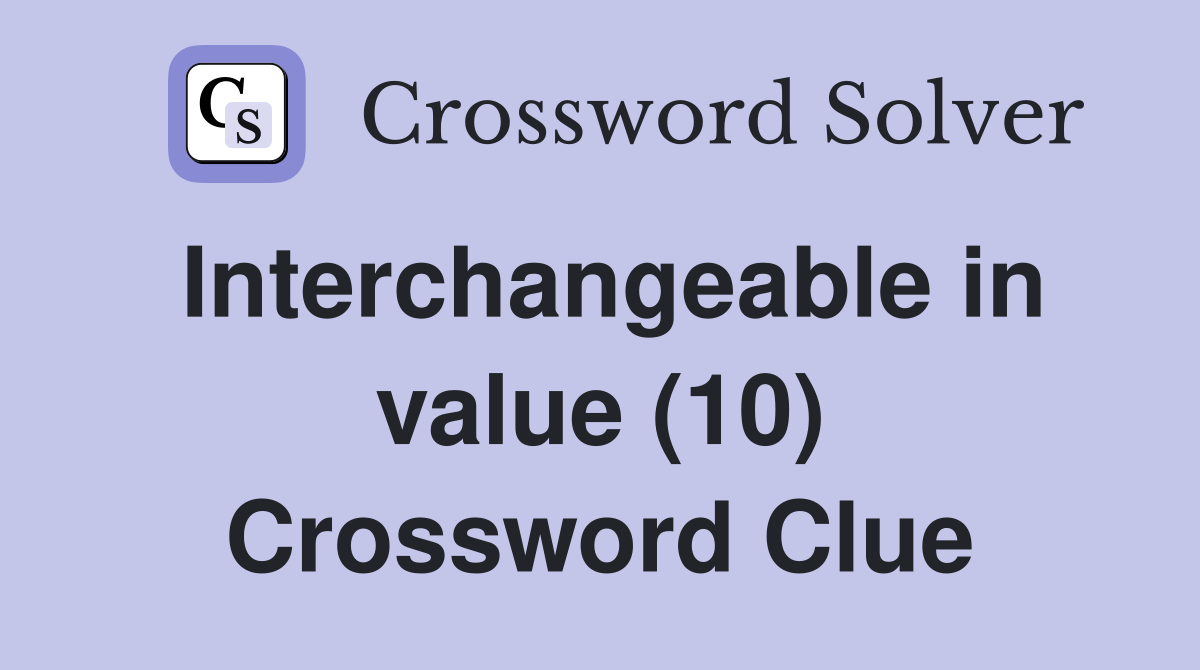 Interchangeable in value (10) Crossword Clue