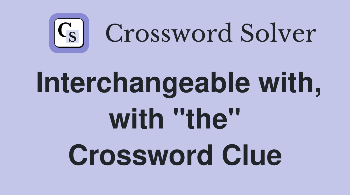 Interchangeable with, with "the" Crossword Clue