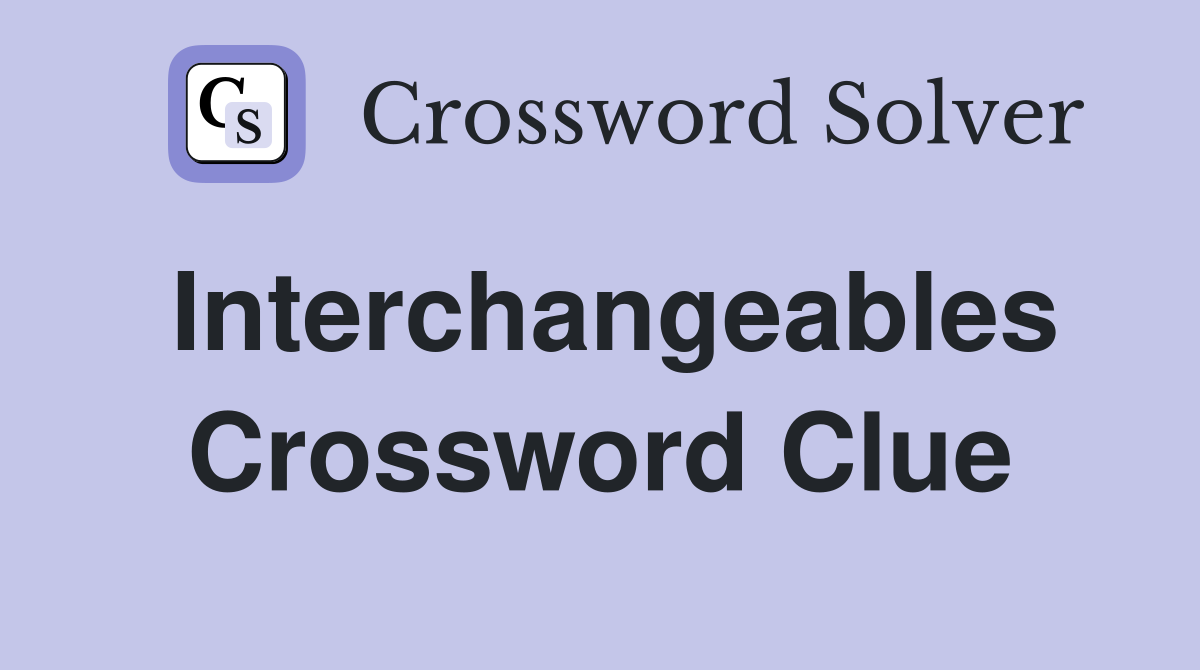 Interchangeables Crossword Clue