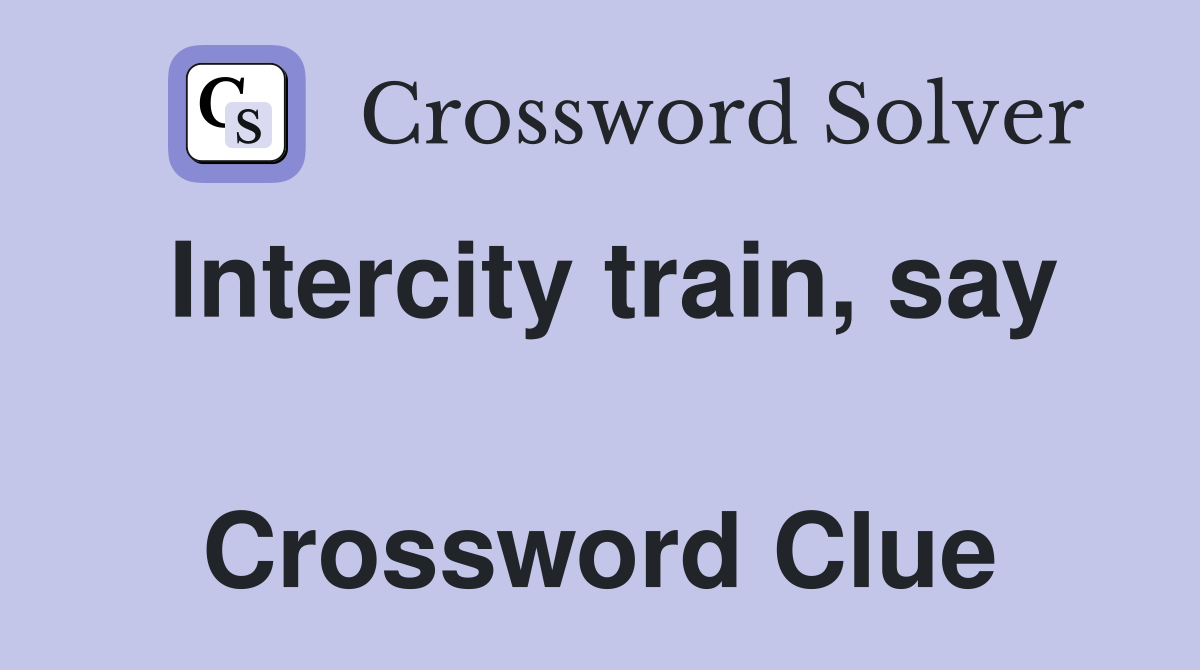 Intercity train, say  Crossword Clue