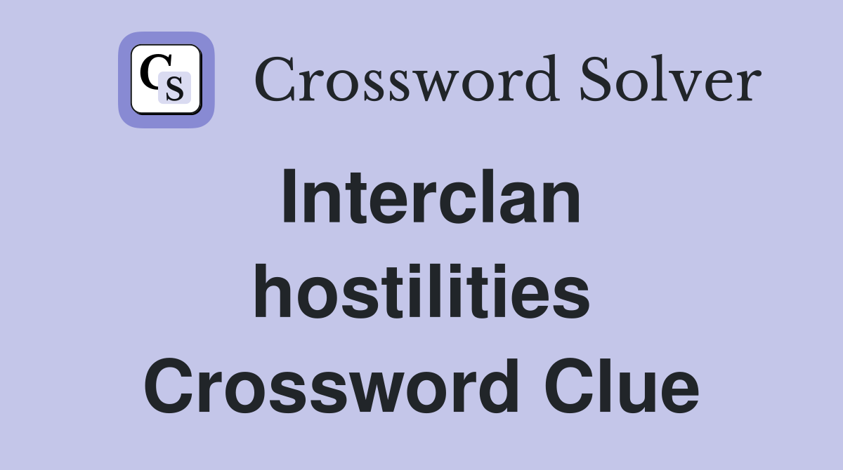 Interclan hostilities Crossword Clue