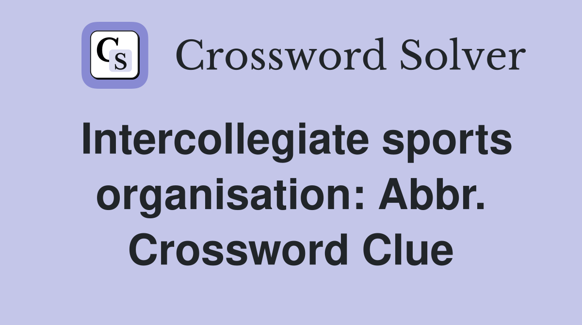 Intercollegiate sports organisation: Abbr. Crossword Clue