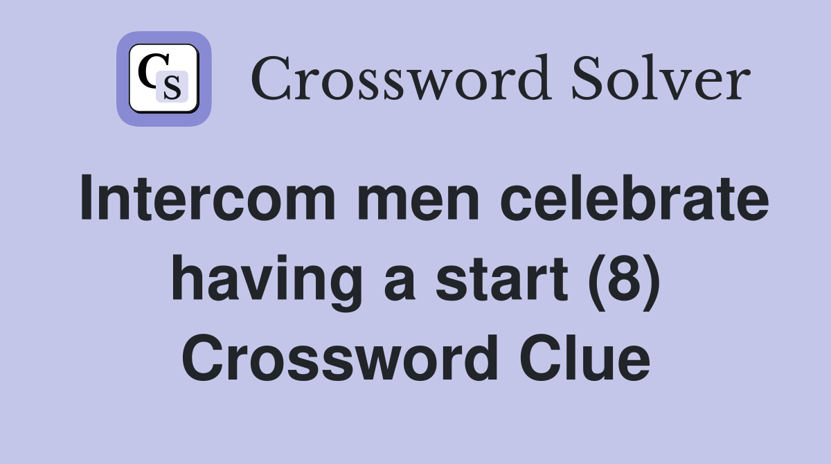 Intercom men celebrate having a start (8) Crossword Clue