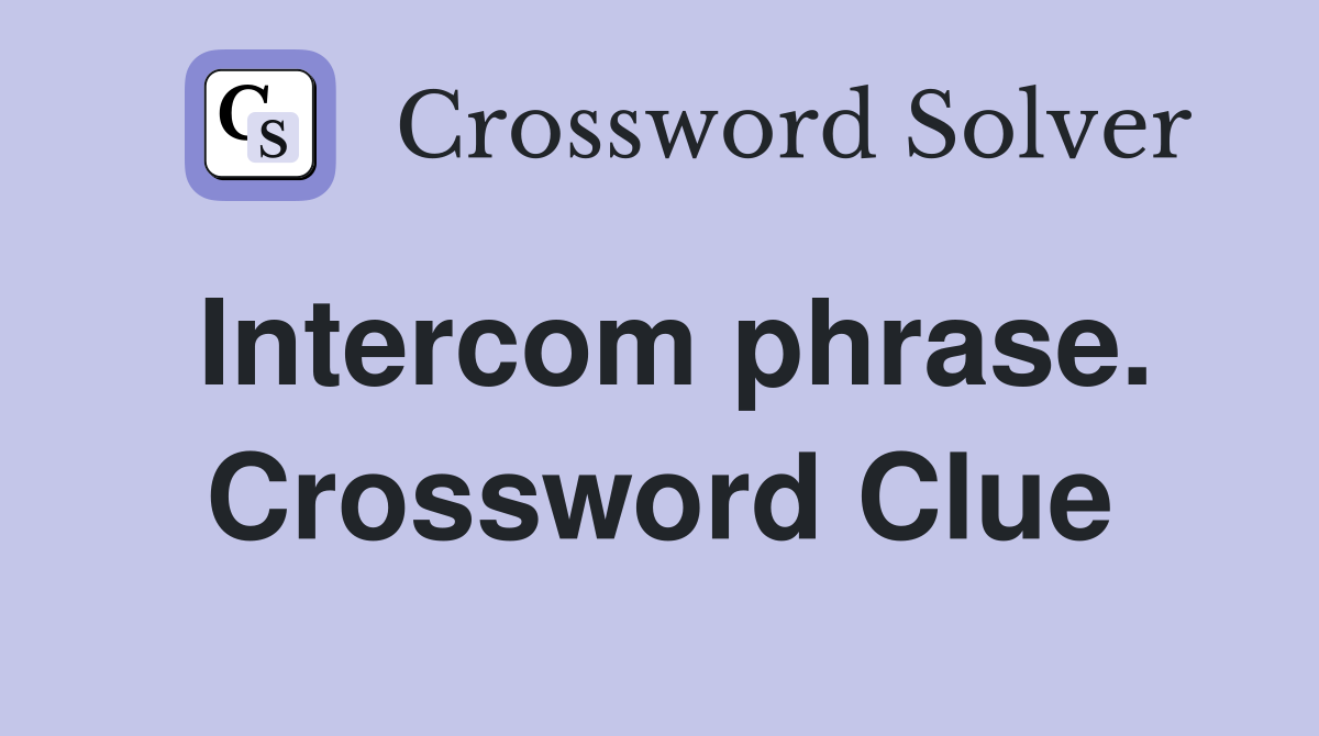 Intercom phrase. Crossword Clue