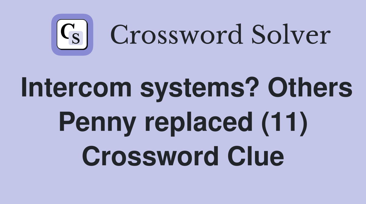 Intercom systems? Others Penny replaced (11) Crossword Clue