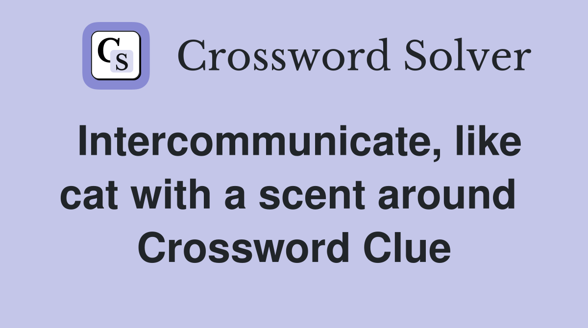 Intercommunicate, like cat with a scent around  Crossword Clue