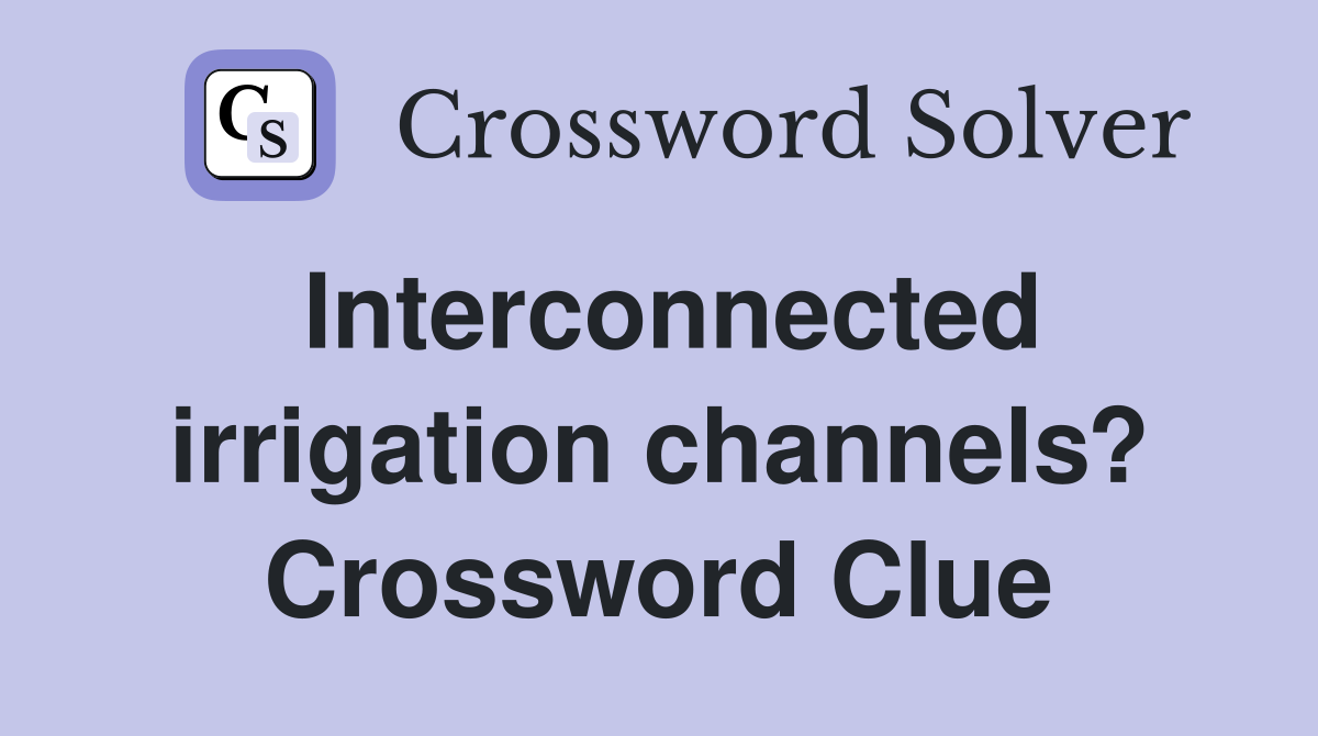 Interconnected irrigation channels? Crossword Clue