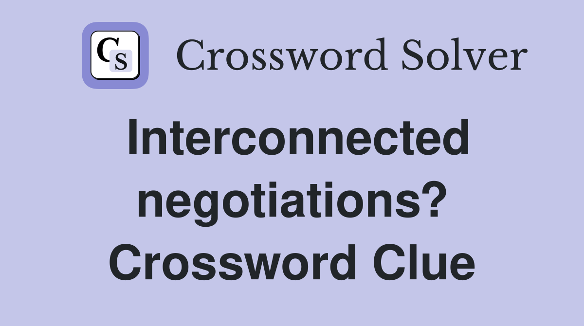 Interconnected negotiations? Crossword Clue