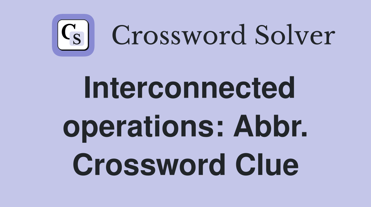 Interconnected operations: Abbr. Crossword Clue