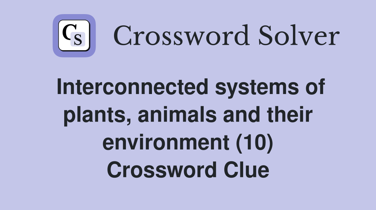 Interconnected systems of plants, animals and their environment (10) Crossword Clue