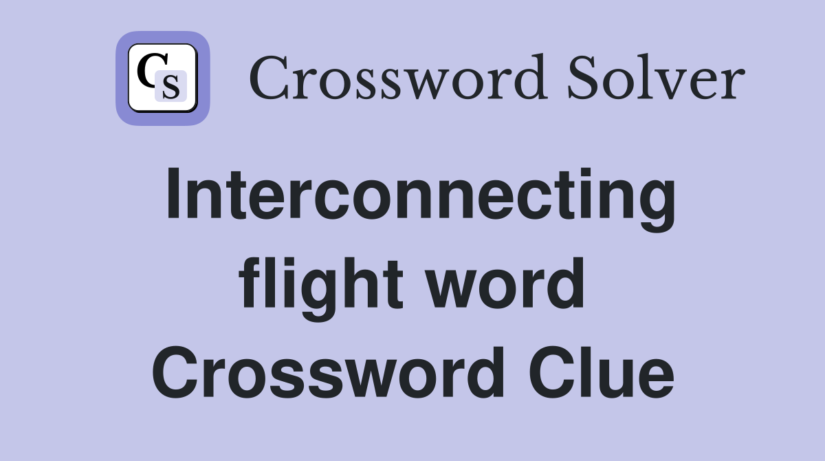 Interconnecting flight word Crossword Clue