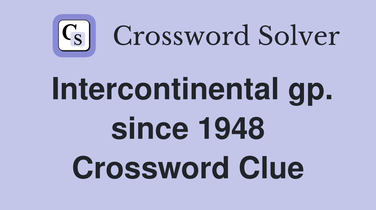 Intercontinental gp. since 1948 Crossword Clue