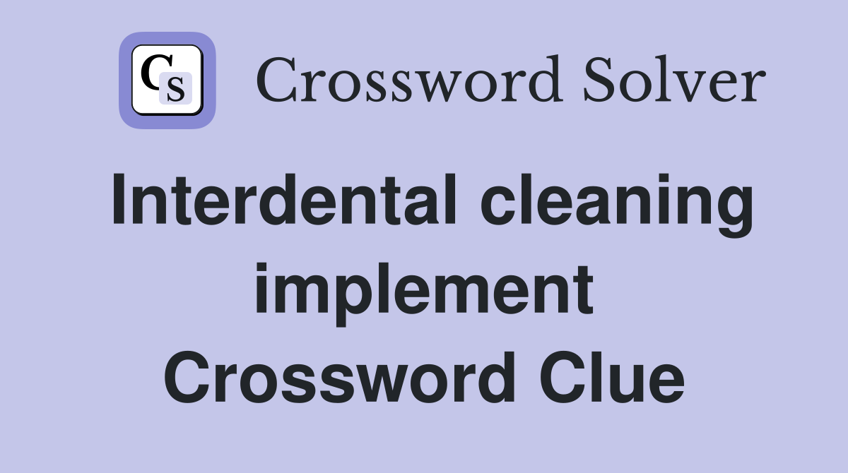 Interdental cleaning implement Crossword Clue