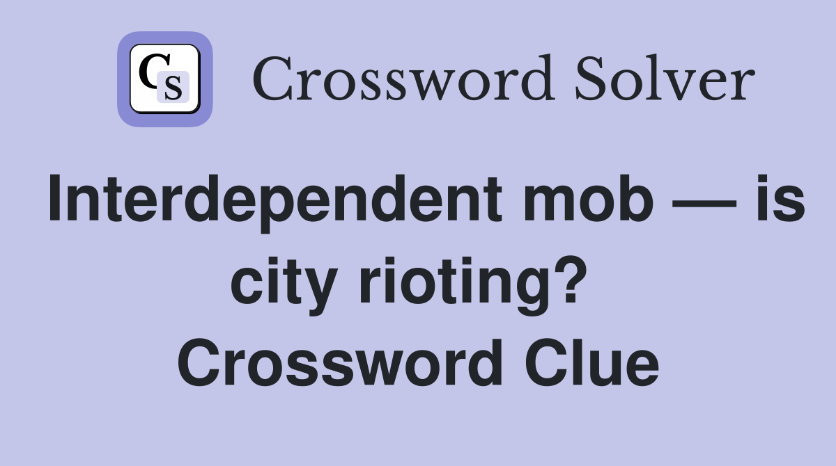 Interdependent mob — is city rioting?  Crossword Clue