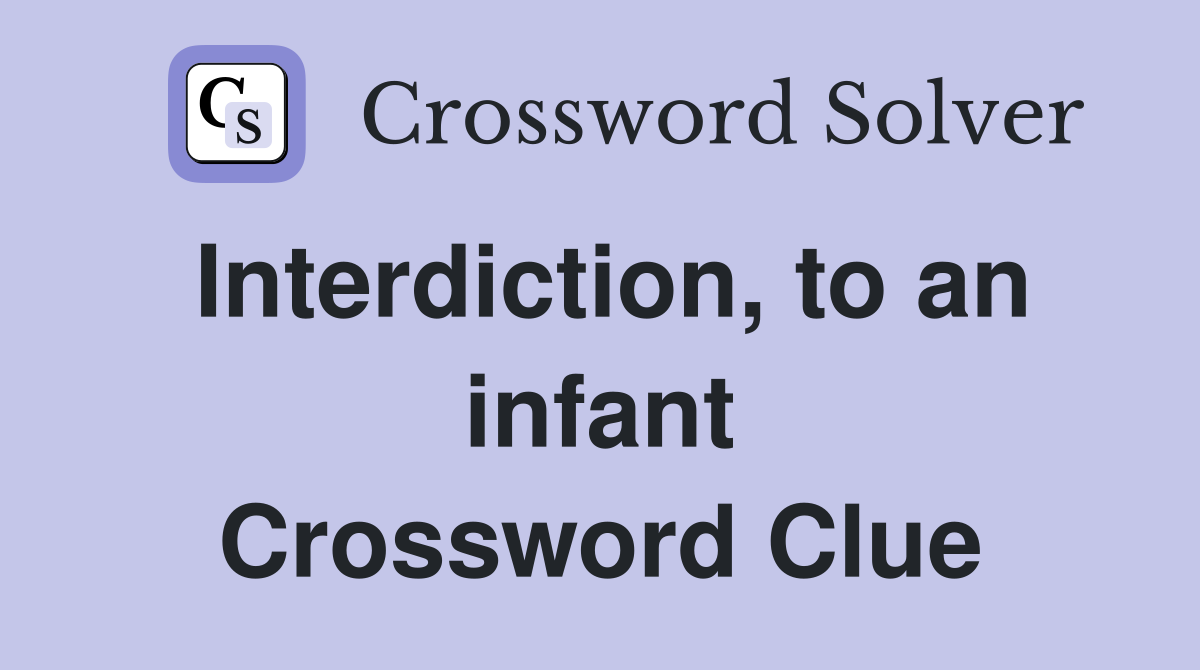 Interdiction, to an infant Crossword Clue