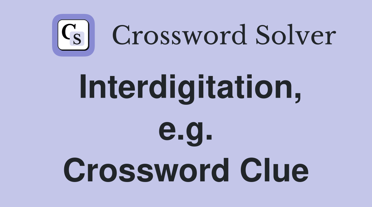 Interdigitation, e.g. Crossword Clue