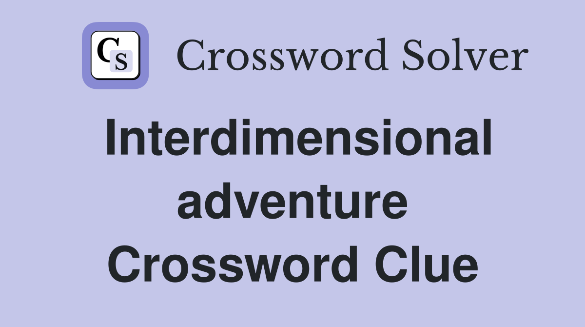 Interdimensional adventure Crossword Clue