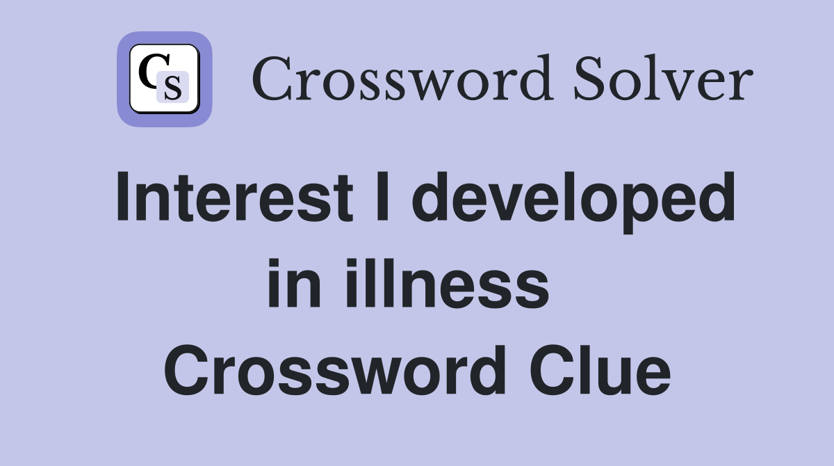 Interest I developed in illness  Crossword Clue