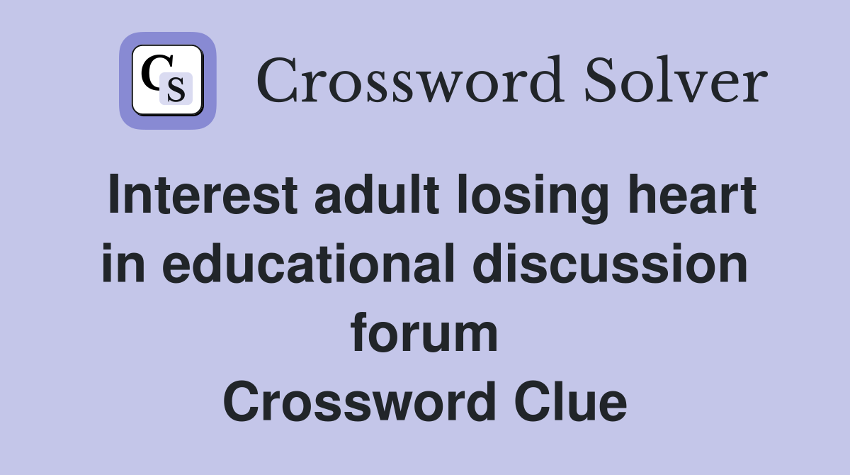 Interest adult losing heart in educational discussion forum Crossword Clue