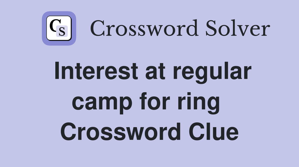 Interest at regular camp for ring  Crossword Clue