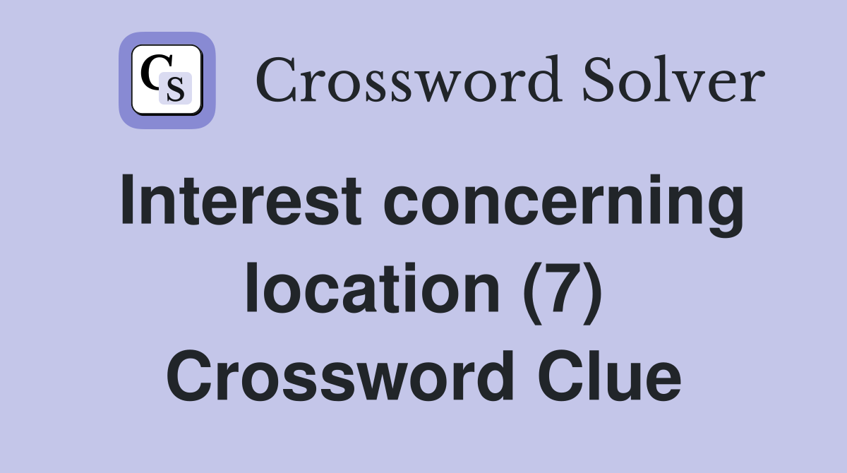 Interest concerning location (7) Crossword Clue